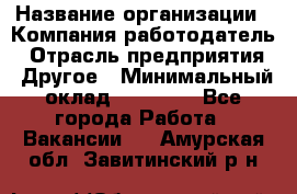 Pr › Название организации ­ Компания-работодатель › Отрасль предприятия ­ Другое › Минимальный оклад ­ 16 000 - Все города Работа » Вакансии   . Амурская обл.,Завитинский р-н